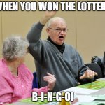 To all the lottery winners out there... | WHEN YOU WON THE LOTTERY; B-I-N-G-O! | image tagged in bingo,lottery | made w/ Imgflip meme maker