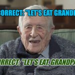 Let's eat grandpa! | INCORRECT: "LET'S EAT GRANDPA!"; CORRECT: "LET'S EAT, GRANDPA!" | image tagged in old man,eat,grandpa,let's eat | made w/ Imgflip meme maker