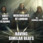 Knights of the Round Table | WEREWOLVES OF LONDON; SWEET HOME ALABAMA; ALL SUMMER LONG; HAVING SIMILAR BEATS | image tagged in knights of the round table,sweet home alabama,werewolf,kid rock | made w/ Imgflip meme maker