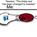 OH NO I DIDNT STUDY | Teacher: "The friday test has been changed to tuesday"; Me: | image tagged in oh meme template,school | made w/ Imgflip meme maker