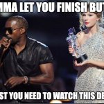 Imma Let You Finish After Demo | IMMA LET YOU FINISH BUT... FIRST YOU NEED TO WATCH THIS DEMO | image tagged in imma let you finish | made w/ Imgflip meme maker