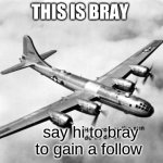 free follows here | THIS IS BRAY; say hi to bray to gain a follow | image tagged in here comes the sun dodododo b29,fun,free stuff,memes,dank memes,oh wow are you actually reading these tags | made w/ Imgflip meme maker
