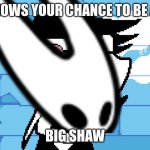 SHAW! | NOWS YOUR CHANCE TO BE A; BIG SHAW | image tagged in big shot | made w/ Imgflip meme maker