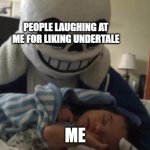 Nothing personal kid. | PEOPLE LAUGHING AT ME FOR LIKING UNDERTALE; ME | image tagged in nothing personal kid,memes | made w/ Imgflip meme maker