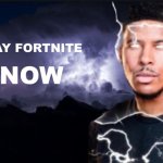 NOW | PLAY FORTNITE; NOW | image tagged in funny lightning man | made w/ Imgflip meme maker