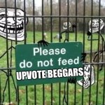 Please Don't Feed The Upvote Beggars | UPVOTE BEGGARS | image tagged in troll fence please do not feed the trolls | made w/ Imgflip meme maker