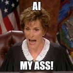 Judge Judy AI My Ass! | AI; MY ASS! | image tagged in judge judy | made w/ Imgflip meme maker