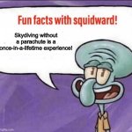 Not twice | Skydiving without a parachute is a once-in-a-lifetime experience! | image tagged in fun facts with squidward,memes,funny,jokes,skydiving | made w/ Imgflip meme maker