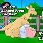 Lot more mucus than I expected | Want To
Get Banned From
The Zoo? Try
This | image tagged in kangaroo,family guy,memes,zoo,peter griffin | made w/ Imgflip meme maker