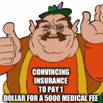 It do be true | CONVINCING INSURANCE TO PAY 1 DOLLAR FOR A 5000 MEDICAL FEE | image tagged in gifs,morshu,insurance | made w/ Imgflip video-to-gif maker