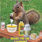 Happy Thursday | LUCKY 
AKA “THE WONDER SQUIRREL”; WISHES FOR YOU …
A GLORIOUS 
THURSDAY | image tagged in soap making squirrel | made w/ Imgflip meme maker