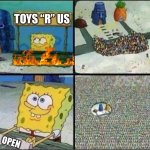 It’s finally coming back!!!!!!!!!!! | TOYS “R” US; OPEN | image tagged in spongebob hype stand,toys r us,sad but true | made w/ Imgflip meme maker