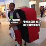 Too many pokemons | POKEMON I KEEP BUT NEVER USE; MY POKEMON STORAGE | image tagged in big backpack | made w/ Imgflip meme maker