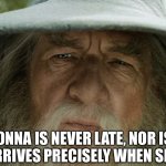 Madonna is never late, nor is she early, she arrives precisely when she means to. | MADONNA IS NEVER LATE, NOR IS SHE EARLY, SHE ARRIVES PRECISELY WHEN SHE MEANS TO. | image tagged in gandalf a wizard is never late | made w/ Imgflip meme maker