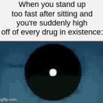 meme | When you stand up too fast after sitting and you're suddenly high off of every drug in existence: | image tagged in gifs,memes | made w/ Imgflip video-to-gif maker