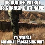catch and release | US BORDER PATROL IS CHANGING ITS NAME; TO FEDERAL CRIMINAL PROSSESING UNIT | image tagged in border patrol | made w/ Imgflip meme maker