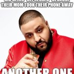 There are so many of them | ME WHEN I SEE A TIKTOK KID BEING "DEPRESSED" BECAUSE THEIR MOM TOOK THEIR PHONE AWAY | image tagged in another one,meme | made w/ Imgflip meme maker