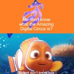Studen | Me don't know what the Amazing Digital Circus is? Student don't know how to pay taxes and get a job. | image tagged in little ruby big nemo,memes,student,the amazing digital circus | made w/ Imgflip meme maker