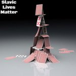 Literal house of cards | Slavic Lives Matter | image tagged in literal house of cards,slavic | made w/ Imgflip meme maker