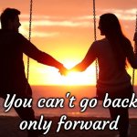 Lovers Sunset | You can't go back; only forward | image tagged in lovers sunset | made w/ Imgflip meme maker