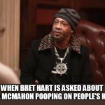 When Bret hart is asked about Vince Mcmahon pooping on People's heads | WHEN BRET HART IS ASKED ABOUT VINCE MCMAHON POOPING ON PEOPLE'S HEADS | image tagged in katt williams,funny,bret hart,vince mcmahon,poop,threesome | made w/ Imgflip meme maker