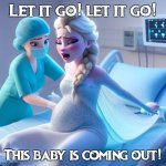 Elsa Giving Birth | Let it go! let it go! This baby is coming out! | image tagged in elsa giving birth | made w/ Imgflip meme maker