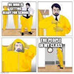 If you have seen my class, you will understand | ME WHO IS GETTING READY FOR SCHOOL; THE PEOPLE IN MY CLASS | image tagged in guy entering a toxic room | made w/ Imgflip meme maker