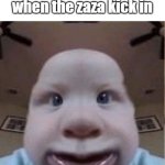 baab | that feeling when the zaza kick in | image tagged in baab | made w/ Imgflip meme maker