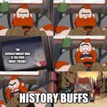just the facts | THE REVOLUTIONARY WAR IS THE CIVIL WARS' PREQUEL; HISTORY BUFFS | image tagged in gravity falls window writing,nooooo | made w/ Imgflip meme maker