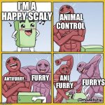 Fgh | I’M A HAPPY SCALY; ANIMAL CONTROL; FURRYS; FURRY; ANTIFURRY; ANI FURRY | image tagged in green rectangle beaten up | made w/ Imgflip meme maker