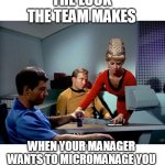 When your manager wants to micromanage you | THE LOOK THE TEAM MAKES; WHEN YOUR MANAGER WANTS TO MICROMANAGE YOU | image tagged in william shatner,funny,manager,scumbag boss,star trek | made w/ Imgflip meme maker
