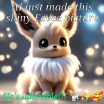 Cute! | AI just made this shiny Eevee picture; He's adorable!!! 🐩✨🥰 | image tagged in ai shiny eevee | made w/ Imgflip meme maker