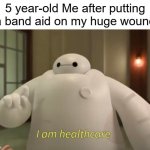 ha | 5 year-old Me after putting a band aid on my huge wound | image tagged in i am healthcare | made w/ Imgflip meme maker