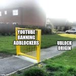 adblock ban | YOUTUBE BANNING ADBLOCKERS; UBLOCK ORIGIN | image tagged in useless gate,youtube,youtube ads,adblock,ublock origin,adblocker | made w/ Imgflip meme maker