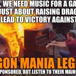 Main Theme at     https://www.youtube.com/watch?v=ZOWi7-2EHMM | HEY, WE NEED MUSIC FOR A GAME. IT'S JUST ABOUT RAISING DRAGONS THAT YOU LEAD TO VICTORY AGAINST VIKINGS. DRAGON MANIA LEGENDS; NOT SPONSORED, BUT LISTEN TO THEIR MAIN THEME | image tagged in burning piano,dragon,mania,legends,dragon mania legends,mobile games | made w/ Imgflip meme maker