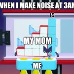 Yes that was it | WHEN I MAKE NOISE AT 3AM; MY MOM; ME | image tagged in angry numberblock 15,3am | made w/ Imgflip meme maker