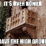 It's over Romeo, I have the high ground