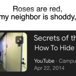 Neighbors be like | Roses are red, my neighbor is shoddy, | image tagged in how to hide a body | made w/ Imgflip meme maker