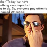 Ehe~ | Teacher:"Today, we have something very important thing to do. So, everyone pay attention."
Kid named Attention: | image tagged in memes,funny,kid named,attention | made w/ Imgflip meme maker