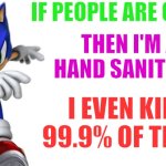 Why do I keep making these sonic memes, nobody even cares bout them. | IF PEOPLE ARE GERMS; THEN I'M A HAND SANITIZER; I EVEN KILL 99.9% OF THEM | image tagged in sonic says,memes,sonic the hedgehog,shitpost | made w/ Imgflip meme maker