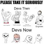Developers then vs now | IT'S JUST A MEME, PLEASE TAKE IT SERIOUSLY; Devs Then; I'm an Engineer; I built a compiler; I can bring change to this world; I code in Assembly; Devs Now; Lemme fix typo/make a readme in an OSS; I'm not passionate enough to code; I can do frontend,
I want a job; I cannot exit vim | image tagged in x in the past vs x now | made w/ Imgflip meme maker