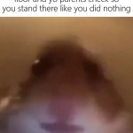 nope | when you drop milk on the floor and yo parents check so you stand there like you did nothing | image tagged in stare,memes,funny,milk,nothing | made w/ Imgflip meme maker