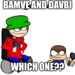 I'm confused | BAMVE AND DAVBI; WHICH ONE?? | image tagged in confused,dave and bambi,cursed,get real | made w/ Imgflip meme maker