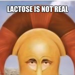 Just be tolerant | LACTOSE IS NOT REAL | image tagged in what,funny | made w/ Imgflip meme maker