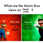 No cop No Stop | Speed Limits; Speeding is illegal; No cop No Stop | image tagged in mario says luigi says,memes,funny,lol,true | made w/ Imgflip meme maker