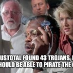 Worth it. | VIRUSTOTAL FOUND 43 TROJANS, BUT WE SHOULD BE ABLE TO PIRATE THE GAME. | image tagged in jurassic park mr arnold,jurassic park,computer virus,video games,piracy,memes | made w/ Imgflip meme maker