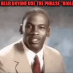 "Biological Men" is the weirdest phrase ever | WHENEVER I HEAR ANYONE USE THE PHRASE "BIOLOGICAL MEN" | image tagged in gifs,biological men,stop it | made w/ Imgflip video-to-gif maker