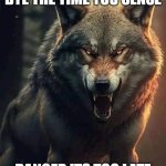 wolf | BYE THE TIME YOU SENSE; DANGER ITS TOO LATE | image tagged in wolf | made w/ Imgflip meme maker