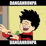 Calm down Dennis | DANGANRONPA; DANGANRONPA | image tagged in calm down dennis | made w/ Imgflip meme maker