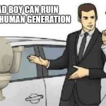 brainrot | THIS BAD BOY CAN RUIN AN ENTIRE HUMAN GENERATION | image tagged in memes,car salesman slaps roof of car,gen alpha,dumb meme | made w/ Imgflip meme maker
